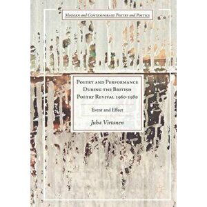 Poetry and Performance During the British Poetry Revival 1960-1980. Event and Effect, Hardback - Juha Virtanen imagine