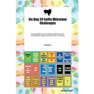 Elo Dog 20 Selfie Milestone Challenges Elo Dog Milestones for Memorable Moments, Socialization, Indoor & Outdoor Fun, Training Volume 3, Paperback - D imagine