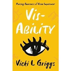 Vis-Ability. Raising Awareness of Vision Impairment, Paperback - Vicki L Griggs imagine
