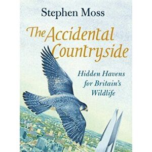 Accidental Countryside. Hidden Havens for Britain's Wildlife, Hardback - Stephen Moss imagine