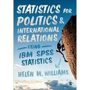 Statistics for Politics and International Relations Using IBM SPSS Statistics, Paperback - Helen Williams imagine