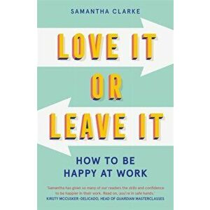Love It Or Leave It. How to Be Happy at Work, Paperback - Samantha Clarke imagine