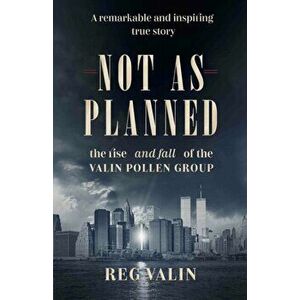 Not As Planned. the rise - and fall - of the Valin Pollen Group, Paperback - Reg Valin imagine