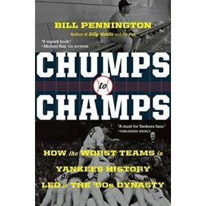 Chumps to Champs. How the Worst Teams in Yankees History Led to the '90s Dynasty, Paperback - Pennington Bill Pennington imagine