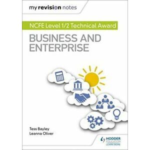 My Revision Notes: NCFE Level 1/2 Technical Award in Business and Enterprise, Paperback - Leanna Oliver imagine