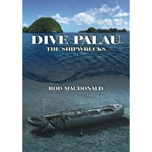 Dive Palau. The Shipwrecks, Hardback - Rod Macdonald imagine