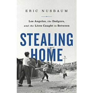 Stealing Home. Los Angeles, the Dodgers, and the Lives Caught in Between, Hardback - Eric Nusbaum imagine