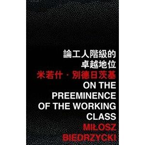 On the Preeminence of the Working Class, Paperback - Mi?osz Biedrzycki imagine