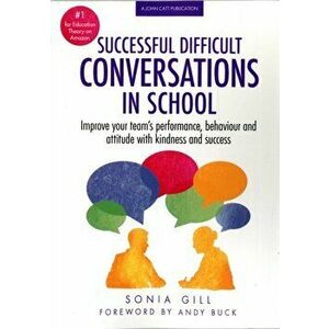 Successful Difficult Conversations. Improve your team's performance, behaviour and attitude with kindness and success, Paperback - Sonia Gill imagine