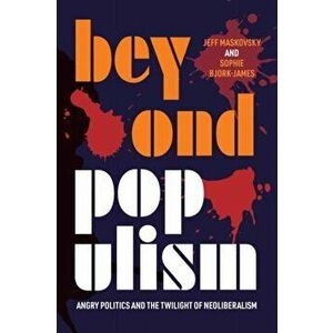 Beyond Populism. Angry Politics and the Twilight of Neoliberalism, Paperback - *** imagine