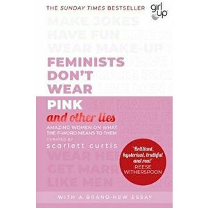 Feminists Don't Wear Pink (and other lies). Amazing women on what the F-word means to them, Paperback - Scarlett Curtis imagine