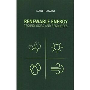 Renewable Energy Technologies and Resources, Hardback - Nader Anani imagine