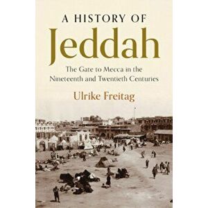 History of Jeddah. The Gate to Mecca in the Nineteenth and Twentieth Centuries, Hardback - Ulrike Freitag imagine