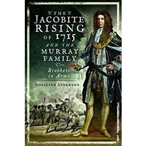 Jacobite Rising of 1715 and the Murray Family. Brothers in Arms, Hardback - Rosalind Anderson imagine