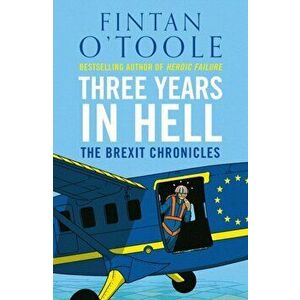 Three Years in Hell. The Brexit Chronicles, Hardback - Fintan O'Toole imagine