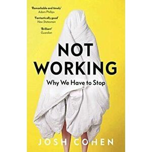 Not Working. Why We Have to Stop, Paperback - Josh Cohen imagine