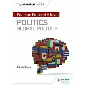 My Revision Notes: Pearson Edexcel A-level Politics: Global Politics, Paperback - John, MD, MPH, FAAP, FACC Jefferies imagine