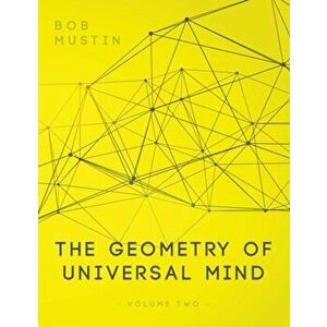 Geometry of Universal Mind - Volume 2, Paperback - Bob Mustin imagine