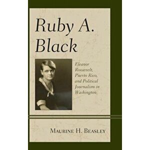 Ruby A. Black. Eleanor Roosevelt, Puerto Rico, and Political Journalism in Washington, Paperback - Maurine H. Beasley imagine