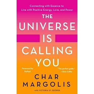 Universe Is Calling You. Connecting with Essence to Live with Positive Energy, Love, and Power, Hardback - Char Margolis imagine