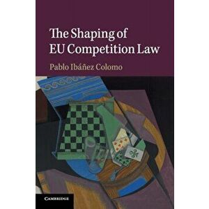 Shaping of EU Competition Law, Paperback - Pablo Ibanez Colomo imagine