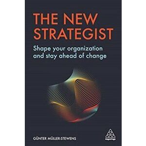New Strategist. Shape your Organization and Stay Ahead of Change, Paperback - Prof. em Dr. Gunter Muller-Stewens imagine