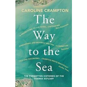 Way to the Sea. The Forgotten Histories of the Thames Estuary, Paperback - Caroline Crampton imagine