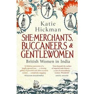 She-Merchants, Buccaneers and Gentlewomen. British Women in India, Paperback - Katie Hickman imagine