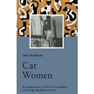 Cat Women. An Exploration of Feline Friendships and Lingering Superstitions, Hardback - Alice Maddicott imagine