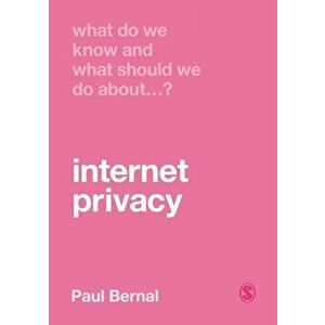 What Do We Know and What Should We Do About Internet Privacy?, Paperback - Paul Bernal imagine