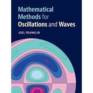 Mathematical Methods for Oscillations and Waves, Hardback - Joel Franklin imagine