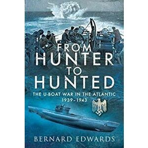 From Hunter to Hunted. The U-Boat in the Atlantic, 1939-1943, Hardback - Bernard Edwards imagine