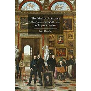 Stafford Gallery. The Greatest Art Collection of Regency London, Hardback - Peter Humfrey imagine