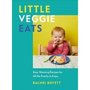 Little Veggie Eats. Easy Weaning Recipes for All the Family to Enjoy, Hardback - Rachel Boyett imagine