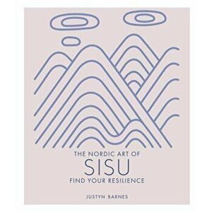 Nordic Art of Sisu. Find Your Resilience, Hardback - Justyn Barnes imagine