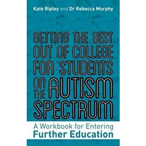 Getting the Best Out of College for Students on the Autism Spectrum. A Workbook for Entering Further Education, Paperback - Rebecca Murphy imagine
