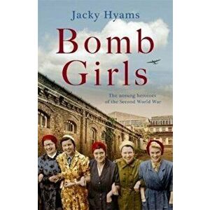 Bomb Girls - Britain's Secret Army: The Munitions Women of World War II, Paperback - Jacky Hyams imagine