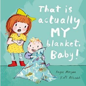 That Is Actually MY Blanket, Baby!, Paperback - Angie Morgan imagine
