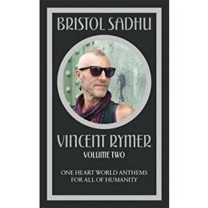 Bristol Sadhu Volume Two. One Heart World Anthems for All of Humanity, Paperback - Vincent Rymer imagine
