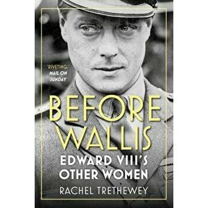 Before Wallis. Edward VIII's Other Women, Paperback - Rachel Trethewey imagine