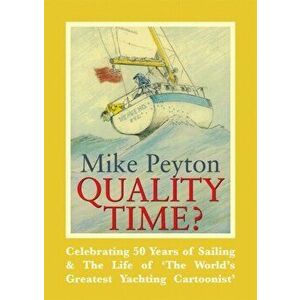 Quality Time?. Celebrating 50 Years of Sailing & the Life of 'the World's Greatest Yachting Cartoonist', Paperback - Mike Peyton imagine