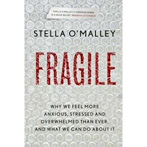 Fragile. Why we feel more anxious, stressed and overwhelmed than ever, and what we can do about it, Paperback - Stella O'Malley imagine