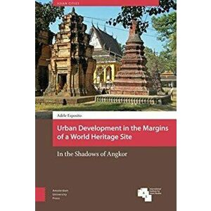 Urban Development in the Margins of a World Heritage Site. In the Shadows of Angkor, Hardback - Ad le Esposito imagine