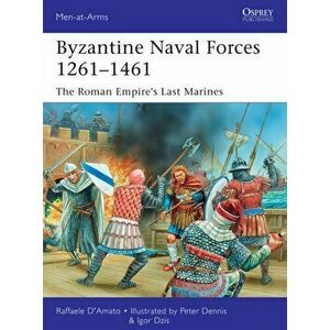 Byzantine Naval Forces 1261-1461. The Roman Empire's Last Marines, Paperback - Raffaele D'Amato imagine