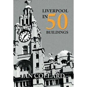 Liverpool in 50 Buildings, Paperback - Ian Collard imagine
