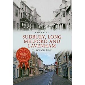 Sudbury, Long Melford and Lavenham Through Time, Paperback - Kate J. Cole imagine