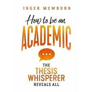 How to be an Academic. The thesis whisperer reveals all, Paperback - Inger Mewburn imagine