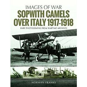 Sopwith Camels Over Italy, 1917-1918, Paperback - Norman Franks imagine