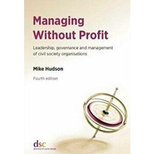 Managing Without Profit. Leadership, Governance and Management of Civil Society Organisations, Paperback - Mike Hudson imagine