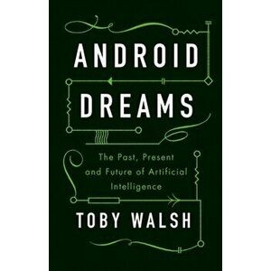 Android Dreams. The Past, Present and Future of Artificial Intelligence, Hardback - Toby Walsh imagine